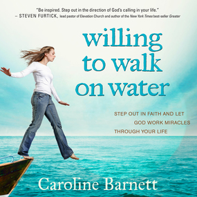 Willing to Walk on Water: Step Out in Faith and Let God Work Miracles Through Your Life