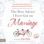 The Best Advice I Ever Got on Marriage: Transforming Insights from Respected Husbands & Wives