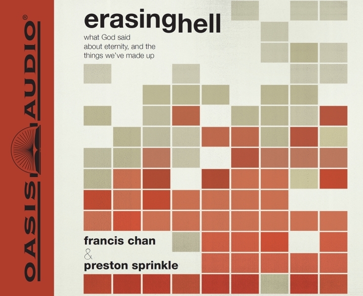 Erasing Hell: What God said about eternity, and the things we made up