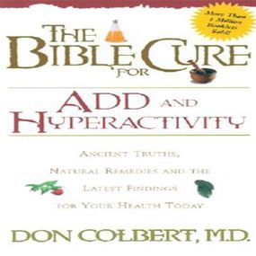 The Bible Cure for ADD and Hyperactivity: Ancient Truths, Natural Remedies and the Latest Findings for Your Health Today