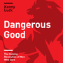 Dangerous Good: The Coming Revolution of Men Who Care