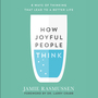 How Joyful People Think: 8 Ways of Thinking That Lead to a Better Life