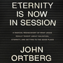 Eternity is Now in Session: A Radical Rediscovery of What Jesus Really Taught About Salvation, Eternity, and Getting to the Good Place