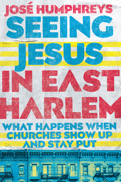 Seeing Jesus in East Harlem: What Happens When Churches Show Up and Stay Put