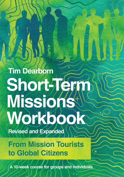 Short-Term Missions Workbook: From Mission Tourists to Global Citizens