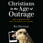 Christians in the Age of Outrage: How to Bring Our Best When the World is at Its Worst