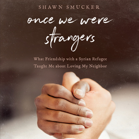 Once We Were Strangers: What Friendship With a Syrian Refugee Taught Me About Loving My Neighbor