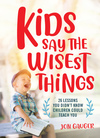 Kids Say the Wisest Things: 26 Lessons You Didn't Know Children Could Teach You