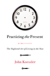 Practicing the Present: The Neglected Art of Living in the Now