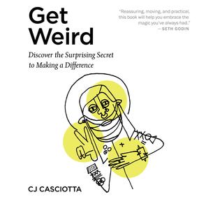 Get Weird: Discover the Surprising Secret to Making a Difference