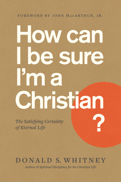 How Can I Be Sure I'm a Christian?: The Satisfying Certainty of Eternal Life