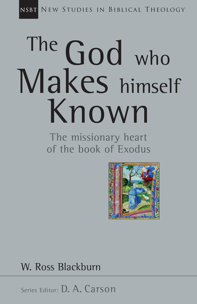 New Studies in Biblical Theology - The God Who Makes Himself Known: The Missionary Heart of the Book of Exodus (NSBT)