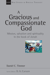 New Studies in Biblical Theology - A Gracious and Compassionate God: Mission, Salvation and Spirituality in the Book of Jonah (NSBT)