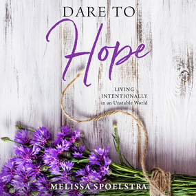 Dare to Hope: Living Intentionally in an Unstable World