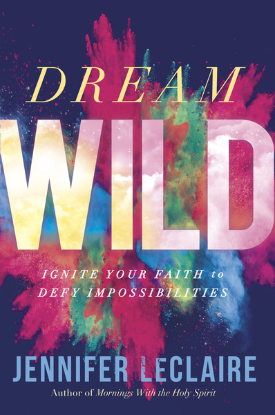 Dream Wild: Ignite Your Faith to Defy Impossibilities