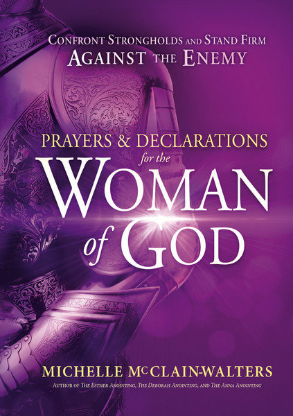 Prayers and Declarations for the Woman of God: Confront Strongholds and Stand Firm Against the Enemy