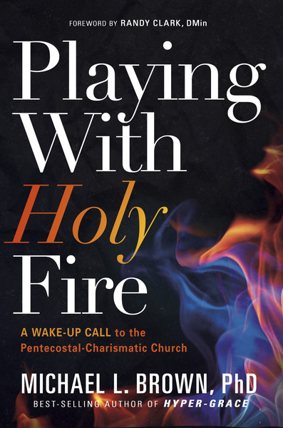 Playing With Holy Fire: A Wake-Up Call to the Pentecostal-Charismatic Church