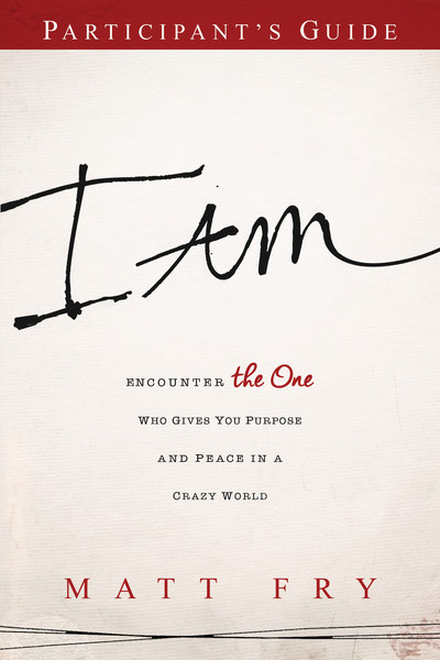 I AM Participant's Guide: Encounter the One Who Gives You Purpose and Peace in a Crazy World