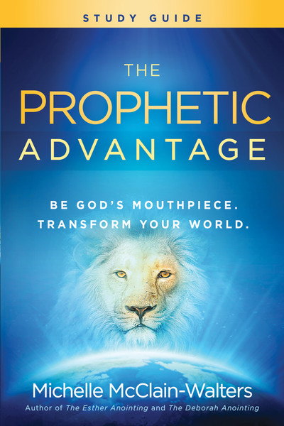 The Prophetic Advantage Study Guide: Be God's Mouthpiece, Transform Your World