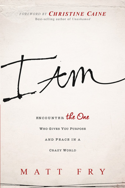 I Am: Encounter the One Who Gives You Purpose and Peace in a Crazy World