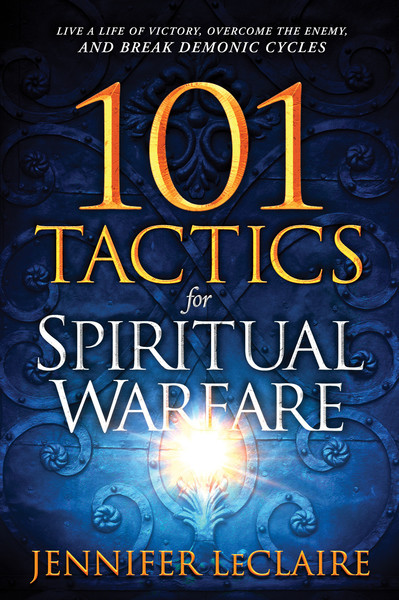 101 Tactics for Spiritual Warfare: Live a Life of Victory, Overcome the Enemy, and Break Demonic Cycles