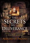 The Secrets to Deliverance: Defeat the Toughest Cases of Demonic Bondage