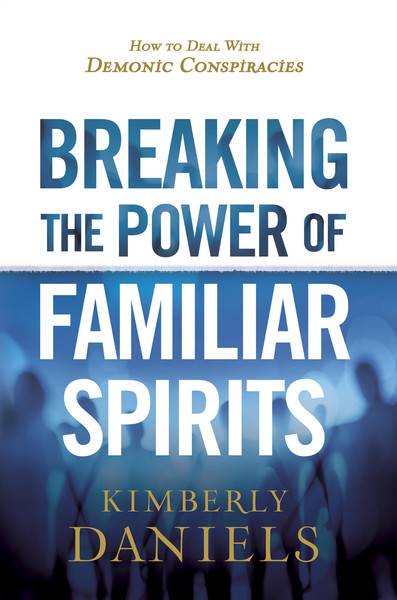 Breaking the Power of Familiar Spirits: How to Deal with Demonic Conspiracies