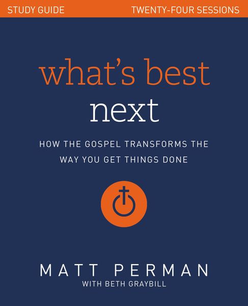 What's Best Next Study Guide: How the Gospel Transforms the Way You Get Things Done