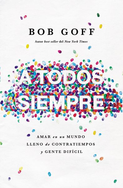 todos, siempre: Amar en un mundo lleno de contratiempos y gente difícil