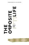 Opposite Life: Unlocking the Mysteries of God’s Upside-Down Kingdom