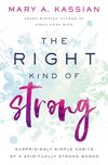 Right Kind of Strong: Surprisingly Simple Habits of a Spiritually Strong Woman