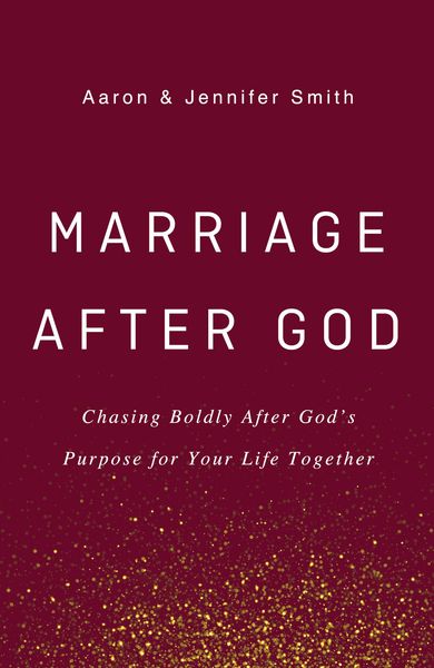 Marriage After God: Chasing Boldly After God’s Purpose for Your Life Together