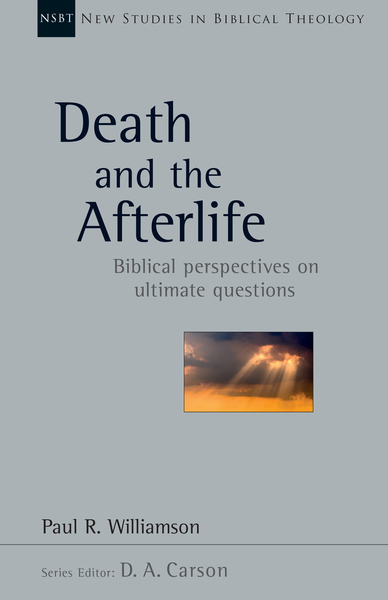 New Studies in Biblical Theology - Death and the Afterlife: Biblical Perspectives on Ultimate Questions (NSBT)