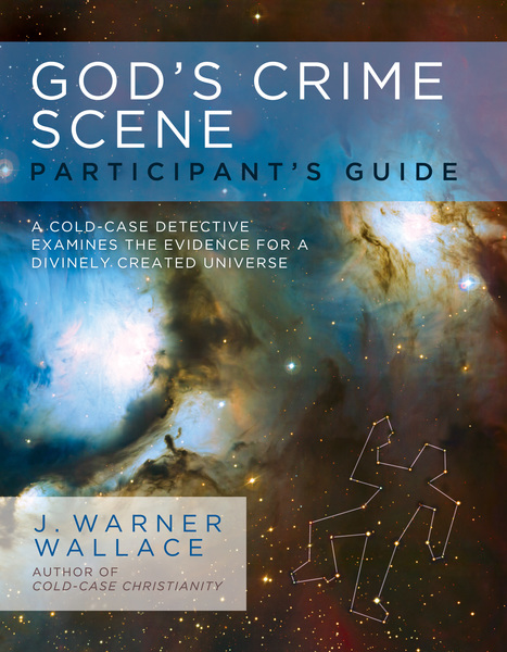 God's Crime Scene Participant's Guide: A Cold-Case Detective Examines the Evidence for a Divinely Created Universe