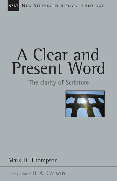 New Studies in Biblical Theology - A Clear and Present Word: The Clarity of Scripture (NSBT)
