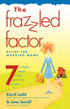 Frazzled Factor, The: Relief for Working Moms