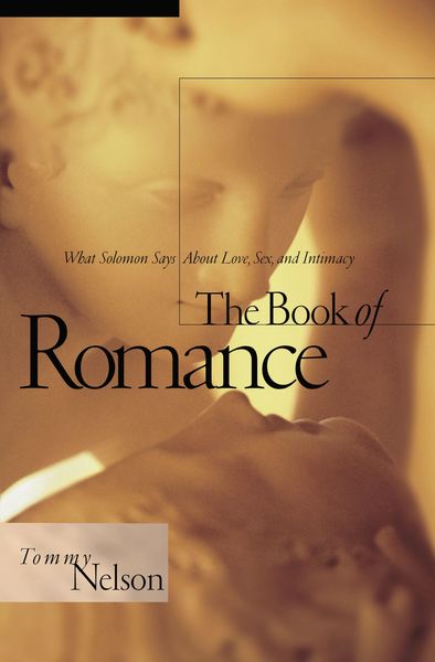 Book of Romance: What Solomon Says About Love, Sex, and Intimacy