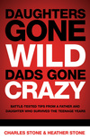 Daughters Gone Wild, Dads Gone Crazy: Battle-Tested Tips From a Father and Daughter Who Survived the Teenage Years