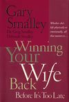 Winning Your Wife Back Before It's Too Late: Whether She's Left Physically or Emotionally All That Matters Is...