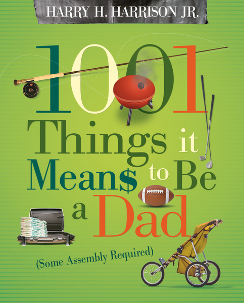 1001 Things it Means to Be a Dad: (Some Assembly Required)