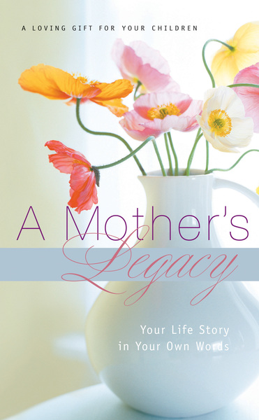 Mother's Legacy: Your Life Story in Your Own Words