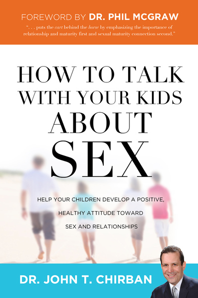 How to Talk with Your Kids about Sex: Help Your Children Develop a Positive, Healthy Attitude Toward Sex and Relationships