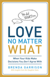 Love No Matter What: When Your Kids Make Decisions You Don't Agree With