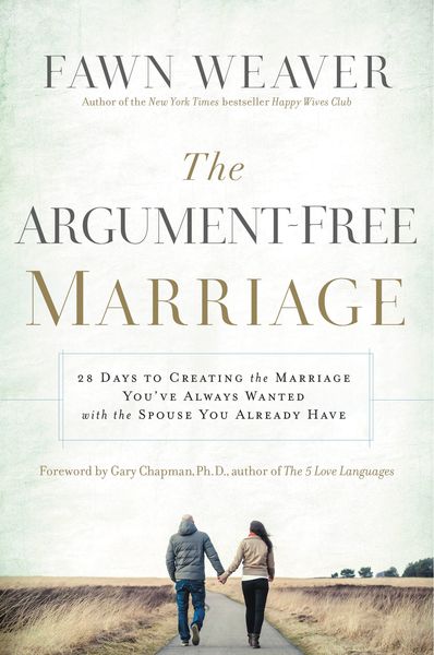 Argument-Free Marriage: 28 Days to Creating the Marriage You've Always Wanted with the Spouse You Already Have