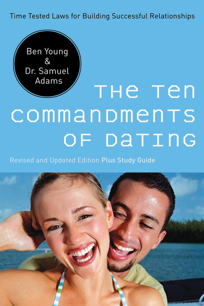 Ten Commandments of Dating: Time-Tested Laws for Building Successful Relationships