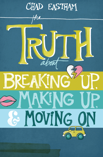 Truth About Breaking Up, Making Up, and Moving On