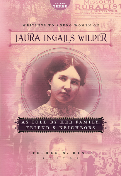 Writings to Young Women on Laura Ingalls Wilder - Volume Three: As Told By Her Family, Friends, and Neighbors