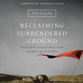 Reclaiming Surrendered Ground: Protecting Your Family from Spiritual Attacks