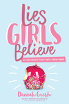 Lies Girls Believe: And the Truth that Sets Them Free