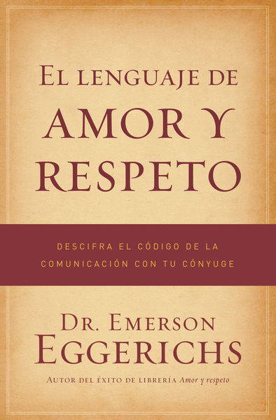 lenguaje de amor y respeto: Descifra el código de la comunicación con tu cónyuge